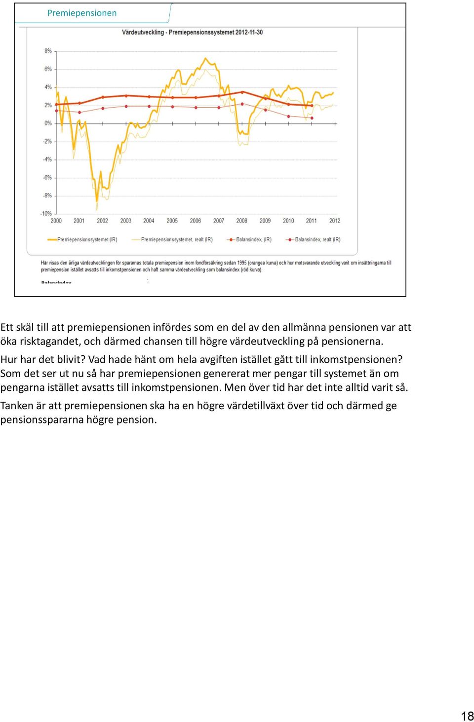 Som det ser ut nu så har premiepensionen genererat mer pengar till systemet än om pengarna istället avsatts till inkomstpensionen.