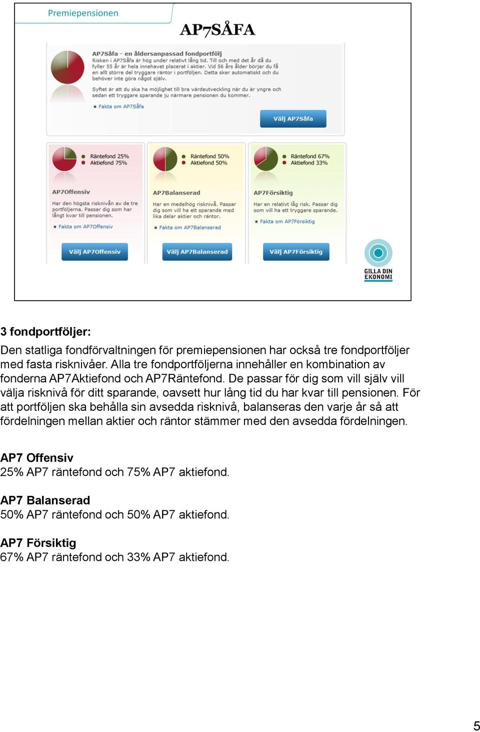 De passar för dig som vill själv vill välja risknivå för ditt sparande, oavsett hur lång tid du har kvar till pensionen.