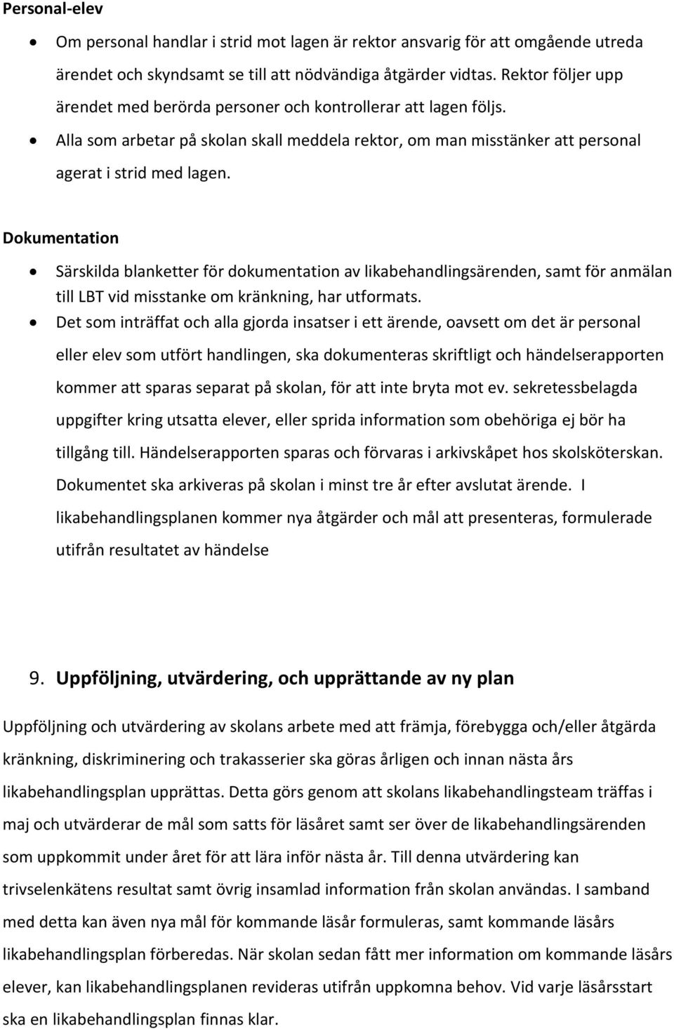 Dokumentation Särskilda blanketter för dokumentation av likabehandlingsärenden, samt för anmälan till LBT vid misstanke om kränkning, har utformats.