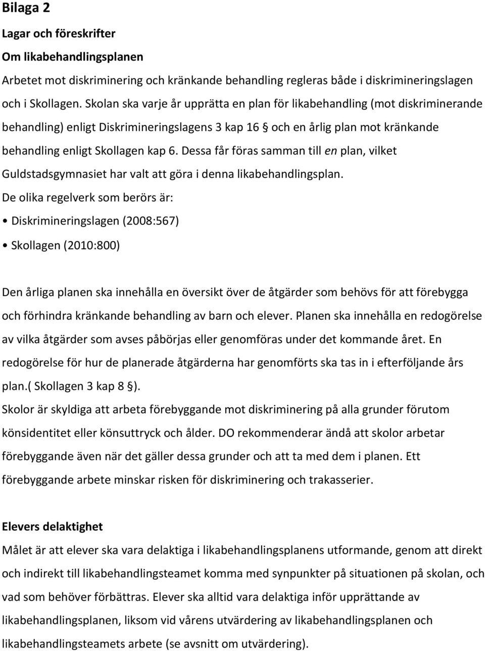 Dessa får föras samman till en plan, vilket Guldstadsgymnasiet har valt att göra i denna likabehandlingsplan.