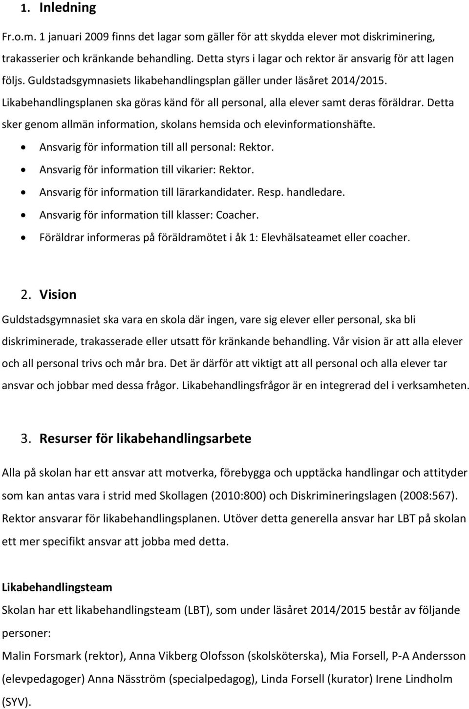 Likabehandlingsplanen ska göras känd för all personal, alla elever samt deras föräldrar. Detta sker genom allmän information, skolans hemsida och elevinformationshäfte.