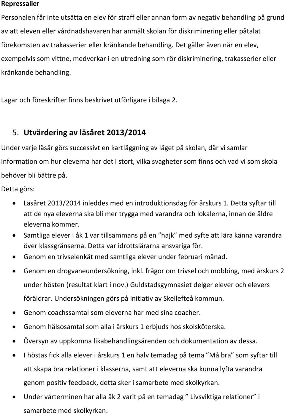 Lagar och föreskrifter finns beskrivet utförligare i bilaga 2. 5.
