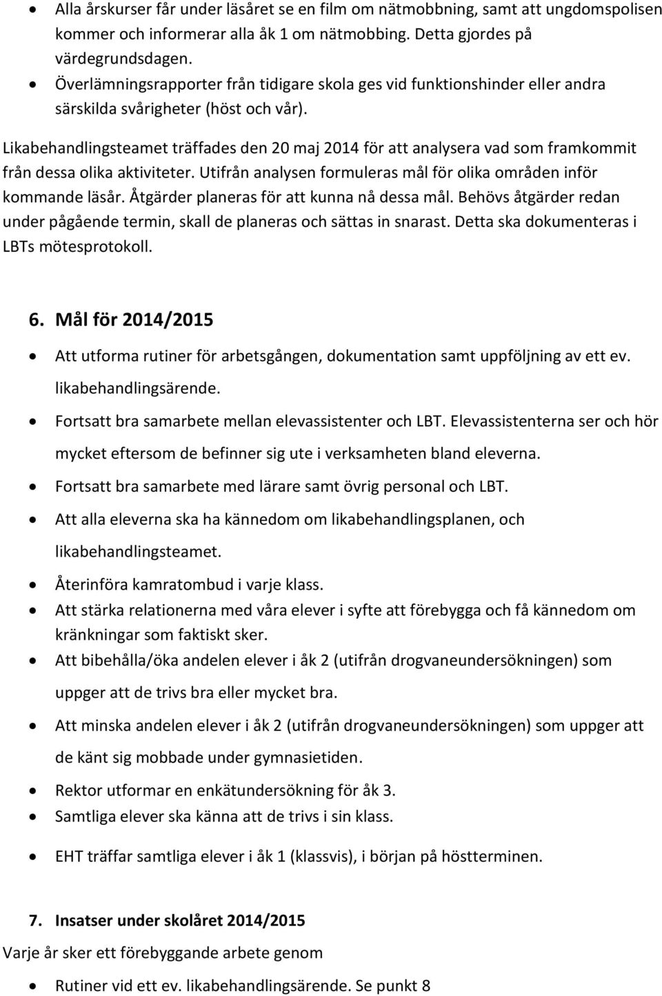 Likabehandlingsteamet träffades den 20 maj 2014 för att analysera vad som framkommit från dessa olika aktiviteter. Utifrån analysen formuleras mål för olika områden inför kommande läsår.