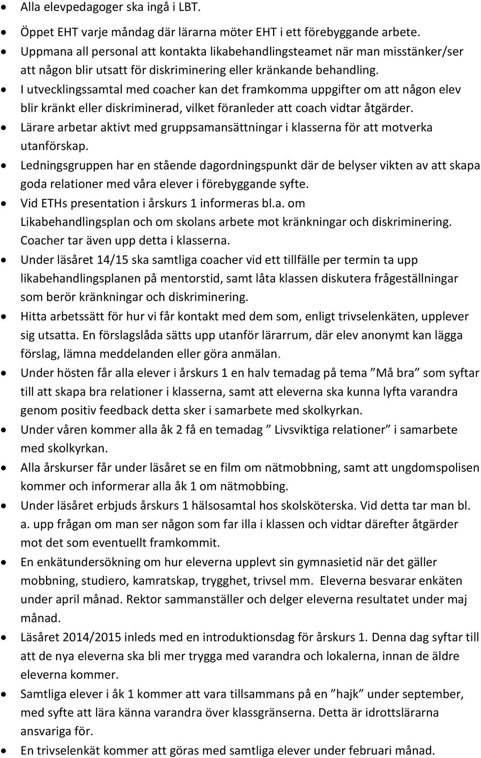I utvecklingssamtal med coacher kan det framkomma uppgifter om att någon elev blir kränkt eller diskriminerad, vilket föranleder att coach vidtar åtgärder.