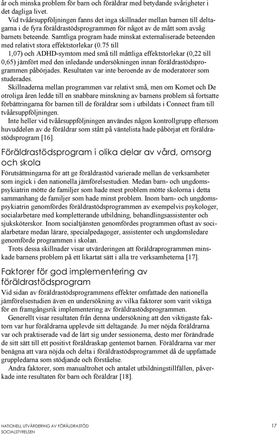 Samtliga program hade minskat externaliserade beteenden med relativt stora effektstorlekar (0.