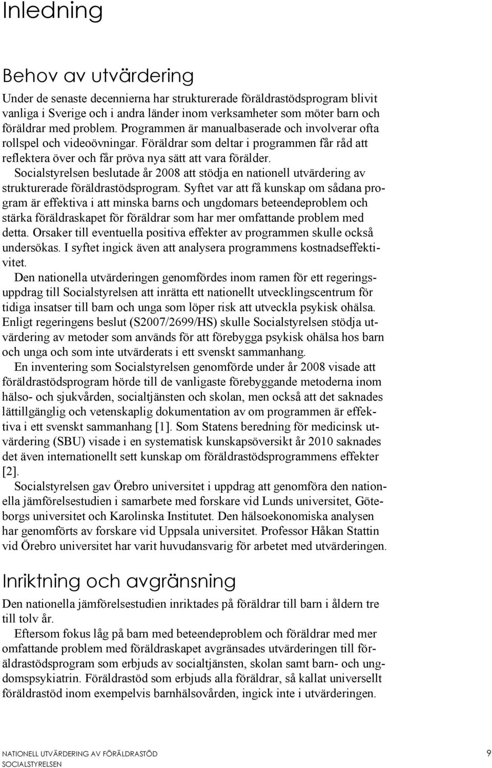 Socialstyrelsen beslutade år 2008 att stödja en nationell utvärdering av strukturerade föräldrastödsprogram.