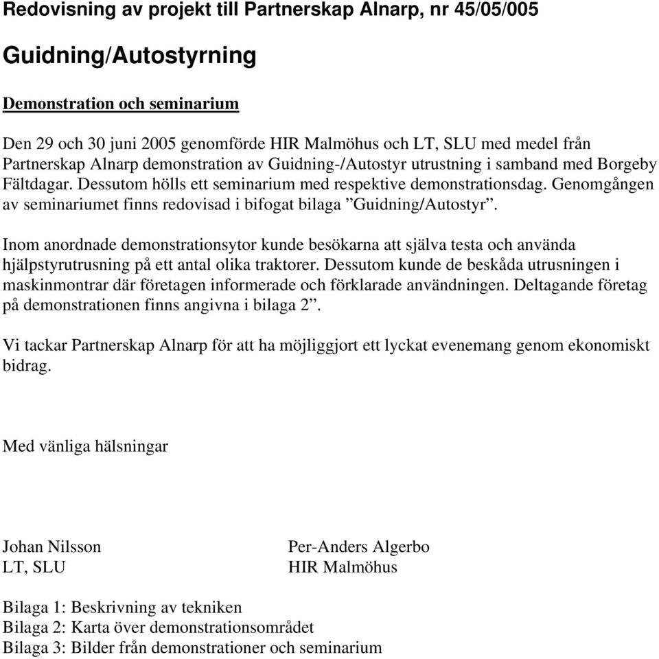 Genomgången av seminariumet finns redovisad i bifogat bilaga Guidning/Autostyr.