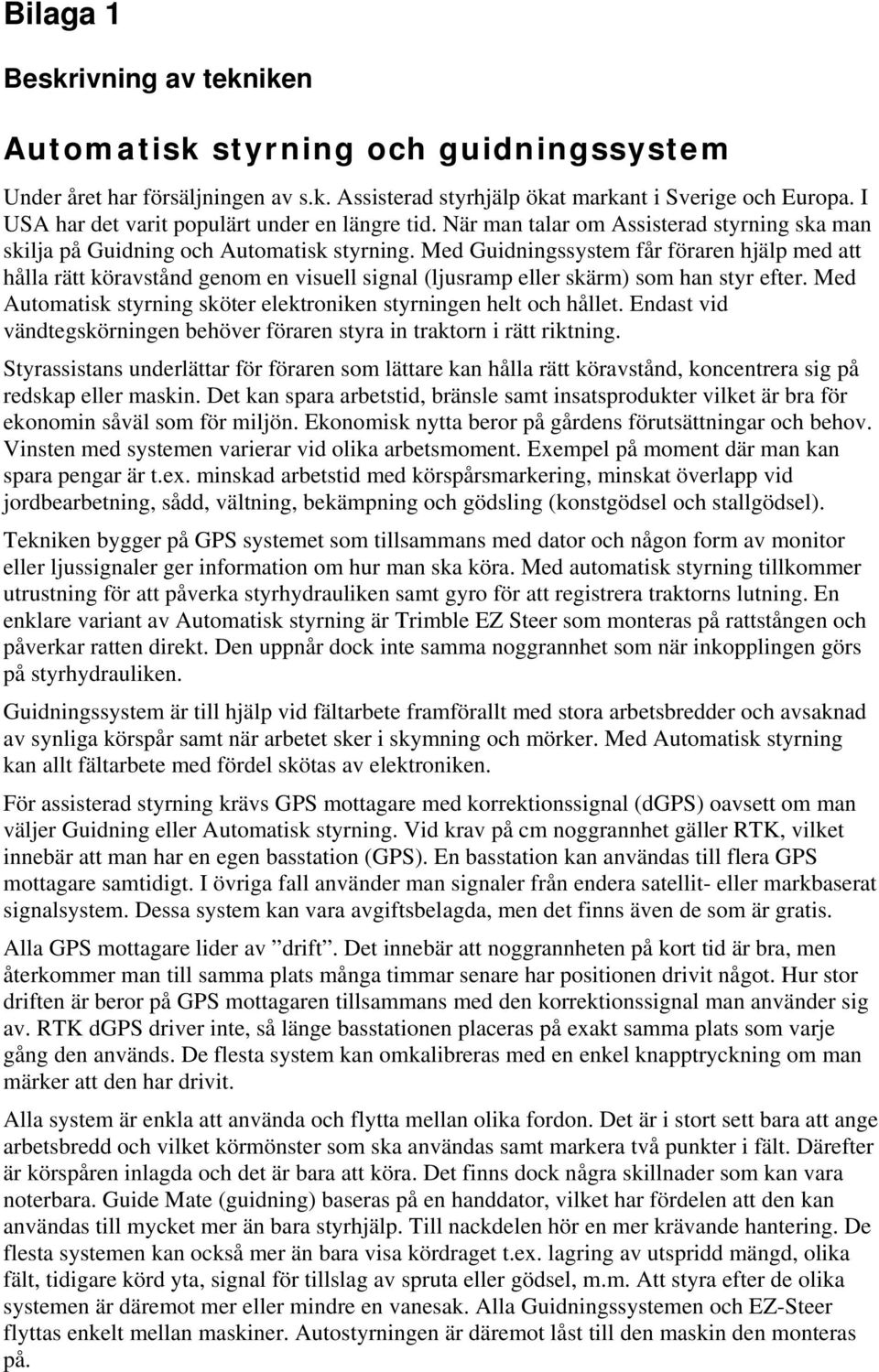 Med Guidningssystem får föraren hjälp med att hålla rätt köravstånd genom en visuell signal (ljusramp eller skärm) som han styr efter.