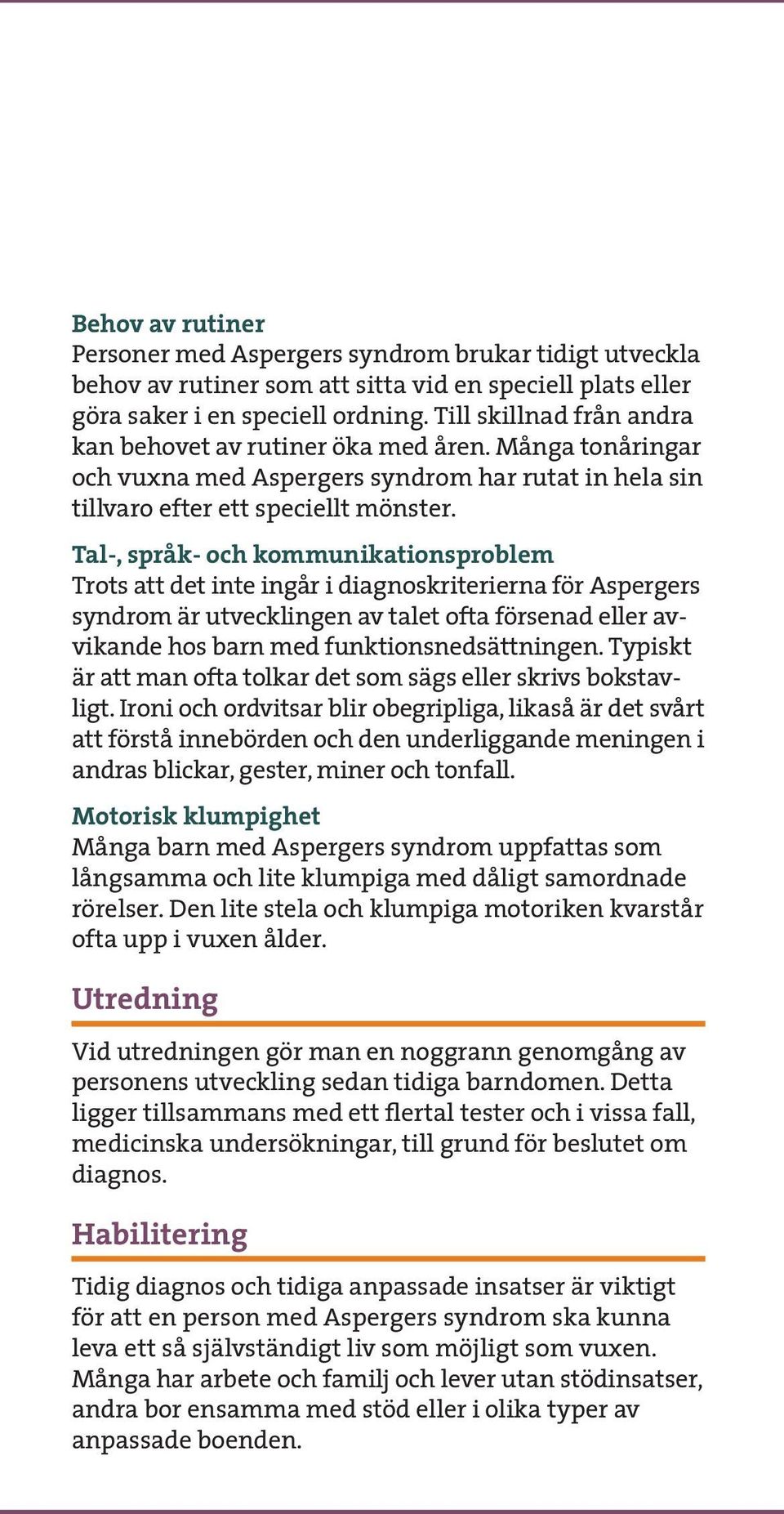 Tal-, språk- och kommunikationsproblem Trots att det inte ingår i diagnoskriterierna för Aspergers syndrom är utvecklingen av talet ofta försenad eller avvikande hos barn med funktionsnedsättningen.