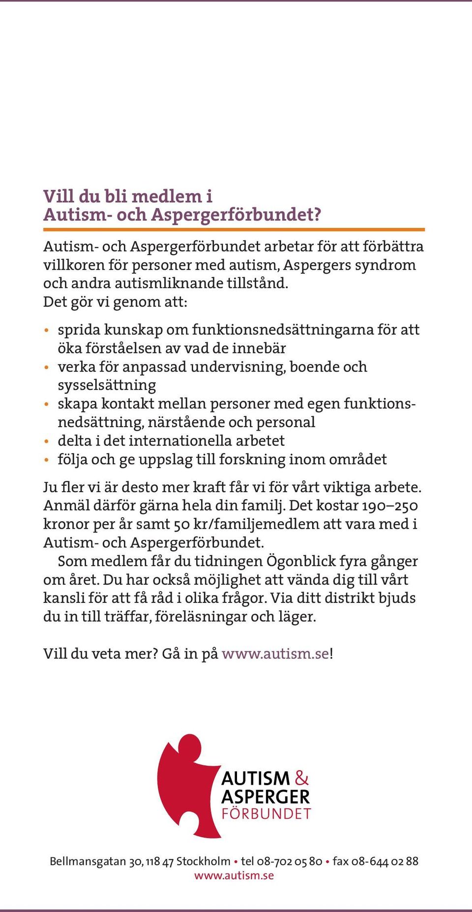 egen funktionsnedsättning, närstående och personal delta i det internationella arbetet följa och ge uppslag till forskning inom området Ju fler vi är desto mer kraft får vi för vårt viktiga arbete.