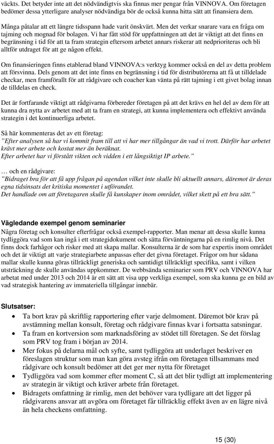 Vi har fått stöd för uppfattningen att det är viktigt att det finns en begränsning i tid för att ta fram strategin eftersom arbetet annars riskerar att nedprioriteras och bli alltför utdraget för att