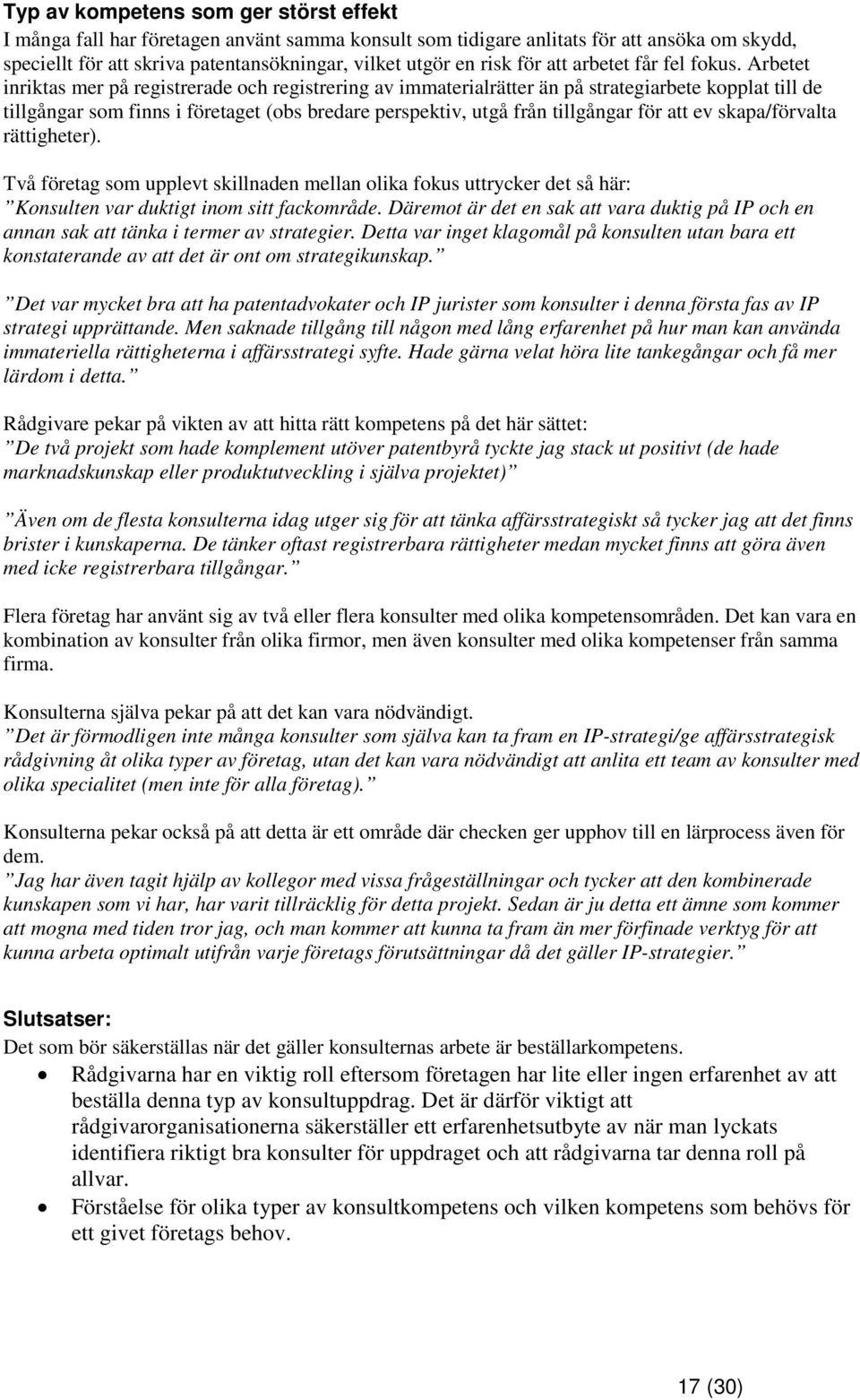 Arbetet inriktas mer på registrerade och registrering av immaterialrätter än på strategiarbete kopplat till de tillgångar som finns i företaget (obs bredare perspektiv, utgå från tillgångar för att