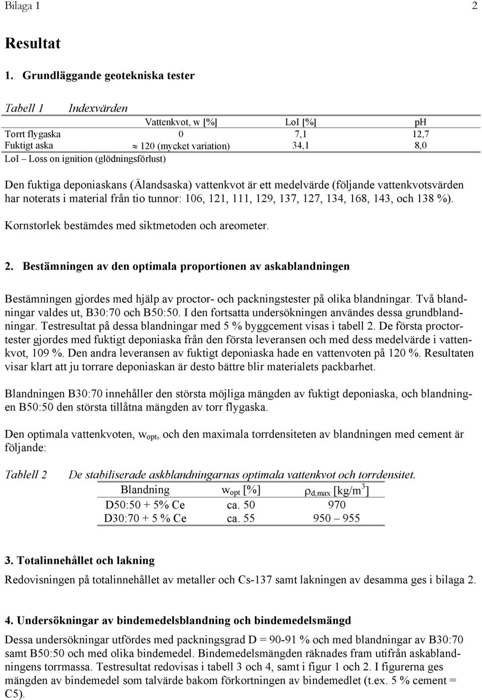 fuktiga deponiaskans (Älandsaska) vattenkvot är ett medelvärde (följande vattenkvotsvärden har noterats i material från tio tunnor: 106, 121, 111, 129, 137, 127, 134, 168, 143, och 138 %).