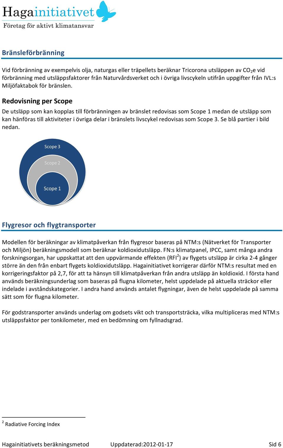 De utsläpp som kan kopplas till förbränningen av bränslet redovisas som Scope 1 medan de utsläpp som kan hänföras till aktiviteter i övriga delar i bränslets livscykel redovisas som Scope 3.