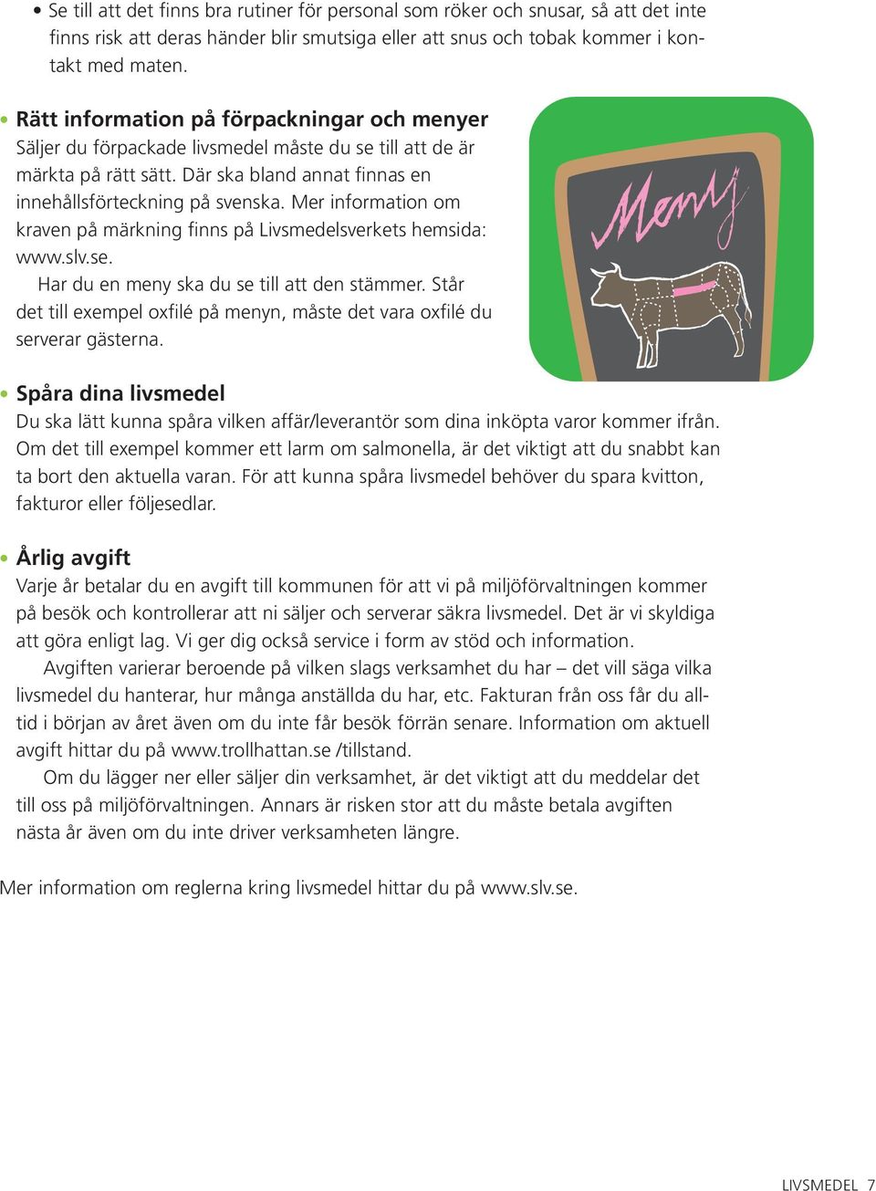 Mer information om kraven på märkning finns på Livsmedelsverkets hemsida: www.slv.se. Har du en meny ska du se till att den stämmer.