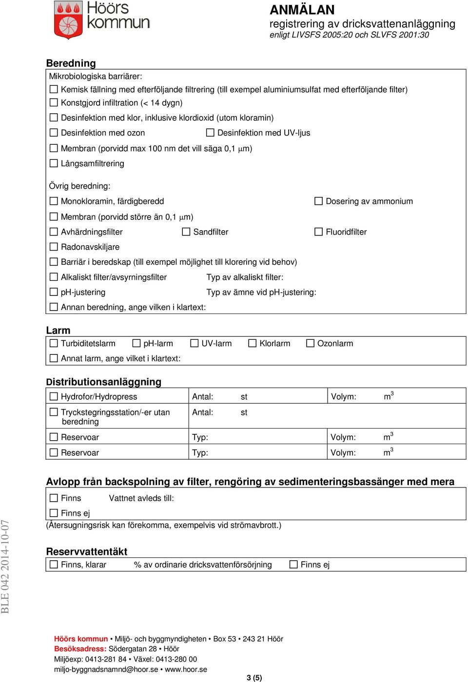 0,1 µm) Desinfektion med UV-ljus Avhärdningsfilter Sandfilter Fluoridfilter Radonavskiljare Barriär i beredskap (till exempel möjlighet till klorering vid behov) Alkaliskt filter/avsyrningsfilter