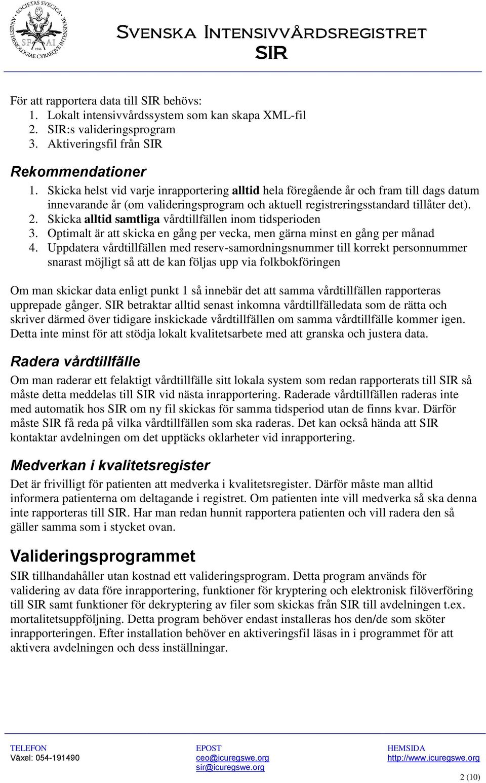 Skicka alltid samtliga vårdtillfällen inom tidsperioden 3. Optimalt är att skicka en gång per vecka, men gärna minst en gång per månad 4.