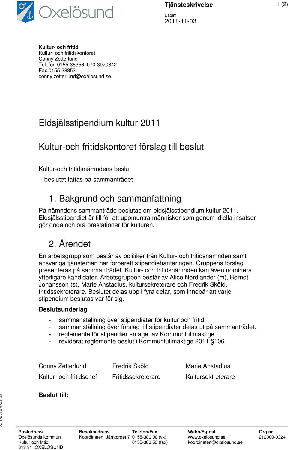 Bakgrund och sammanfattning På nämndens sammanträde beslutas om eldsjälsstipendium kultur 2011.