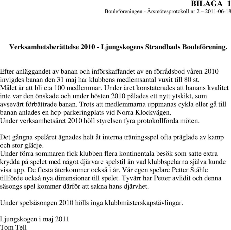 Under året konstaterades att banans kvalitet inte var den önskade och under hösten 2010 pålades ett nytt ytskikt, som avsevärt förbättrade banan.