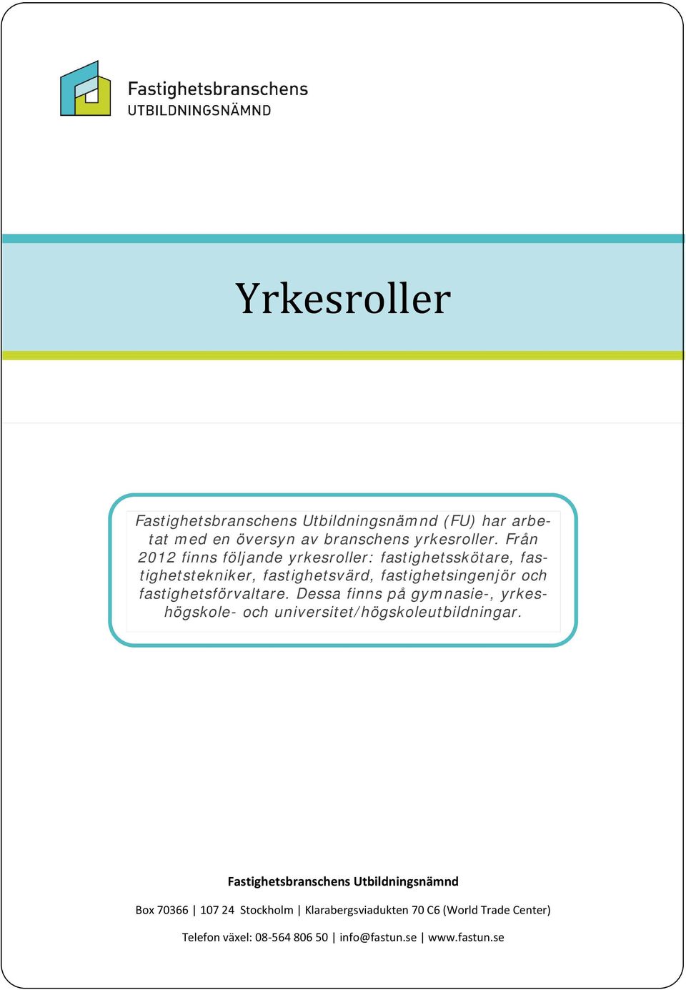 fastighetsförvaltare. Dessa finns på gymnasie-, yrkeshögskole- och universitet/högskoleutbildningar.