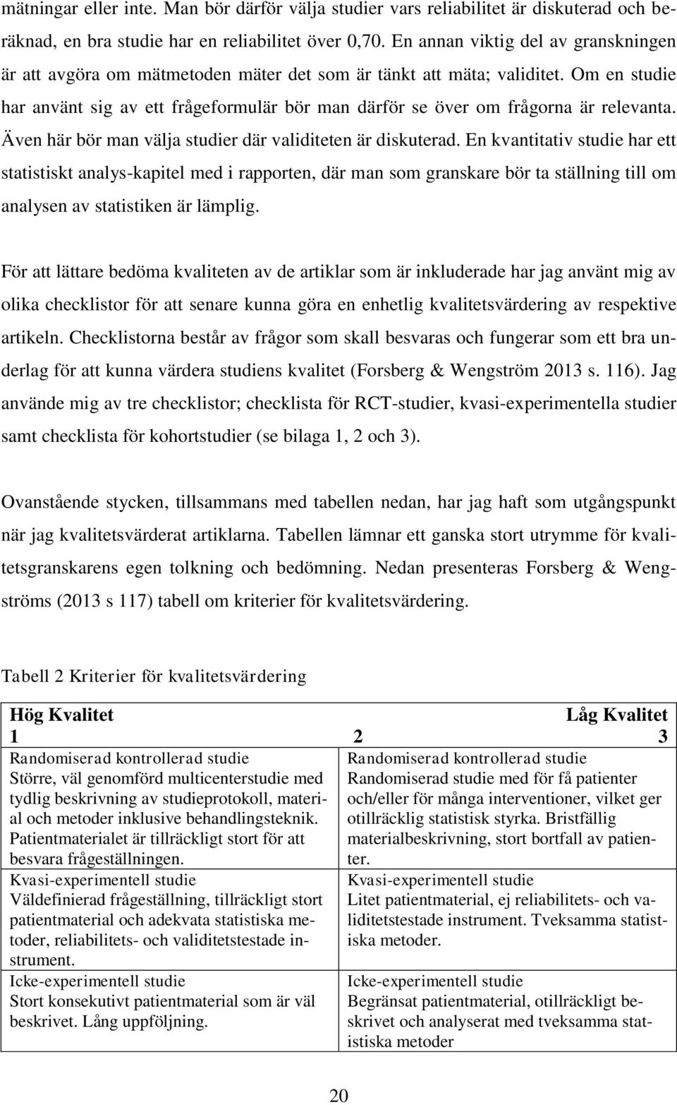 Om en studie har använt sig av ett frågeformulär bör man därför se över om frågorna är relevanta. Även här bör man välja studier där validiteten är diskuterad.