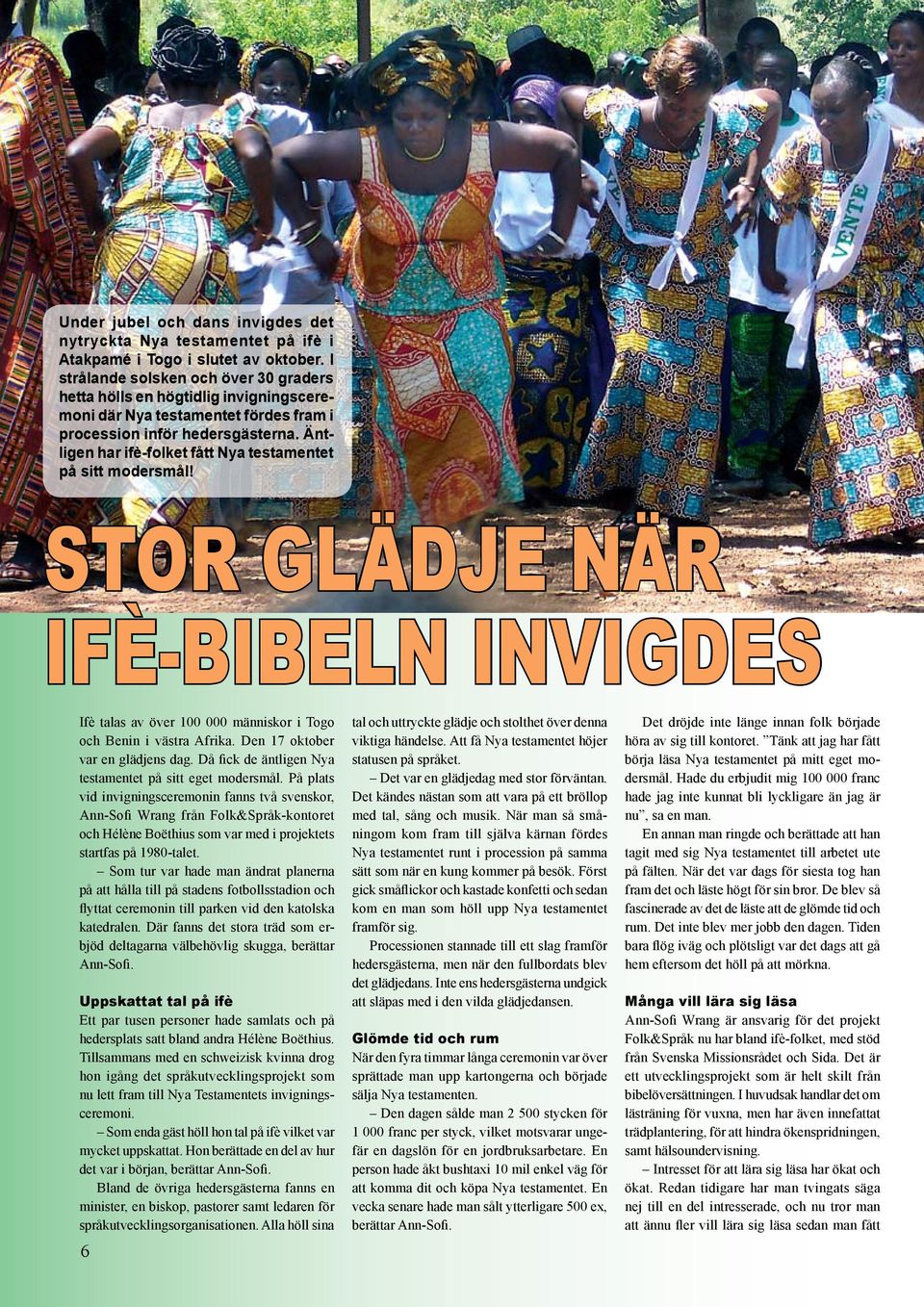 Äntligen har ifè-folket fått Nya testamentet på sitt modersmål! STOR GLÄDJE NÄR IFÈ-BIBELN INVIGDES Ifè talas av över 100 000 människor i Togo och Benin i västra Afrika.