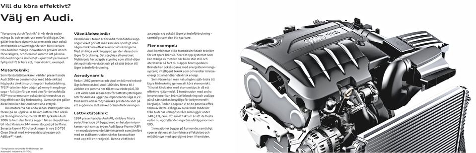 Hos Audi har många innovationer provats ut och förverkligats, och flera har kommit att påverka bilutvecklingen i sin helhet quattro permanent fyrhjulsdrift är bara ett, men välkänt, exempel.