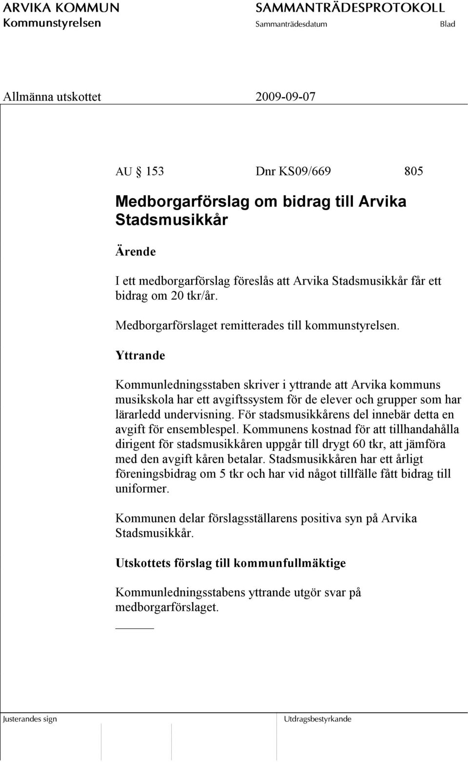 Yttrande Kommunledningsstaben skriver i yttrande att Arvika kommuns musikskola har ett avgiftssystem för de elever och grupper som har lärarledd undervisning.