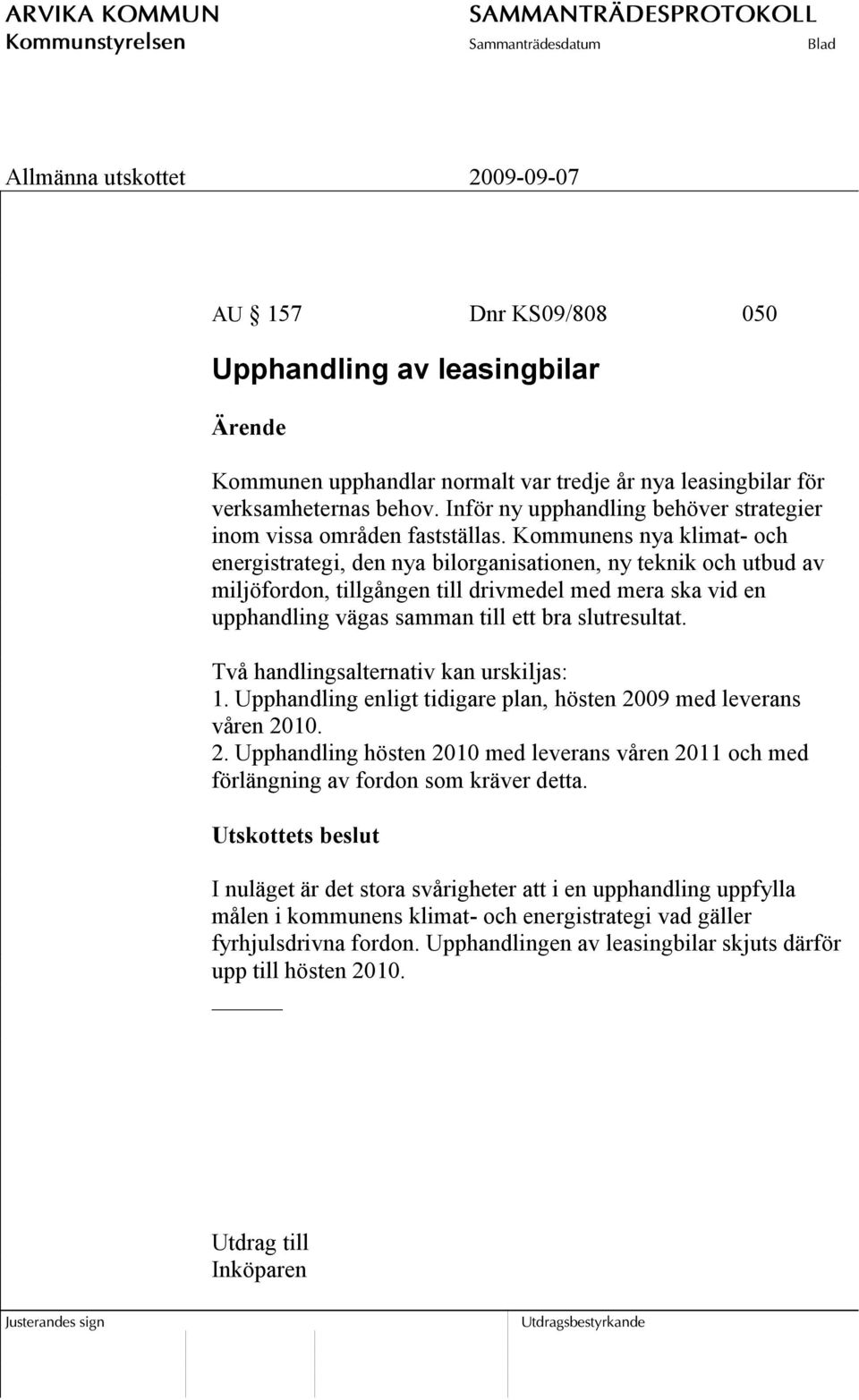 Kommunens nya klimat- och energistrategi, den nya bilorganisationen, ny teknik och utbud av miljöfordon, tillgången till drivmedel med mera ska vid en upphandling vägas samman till ett bra