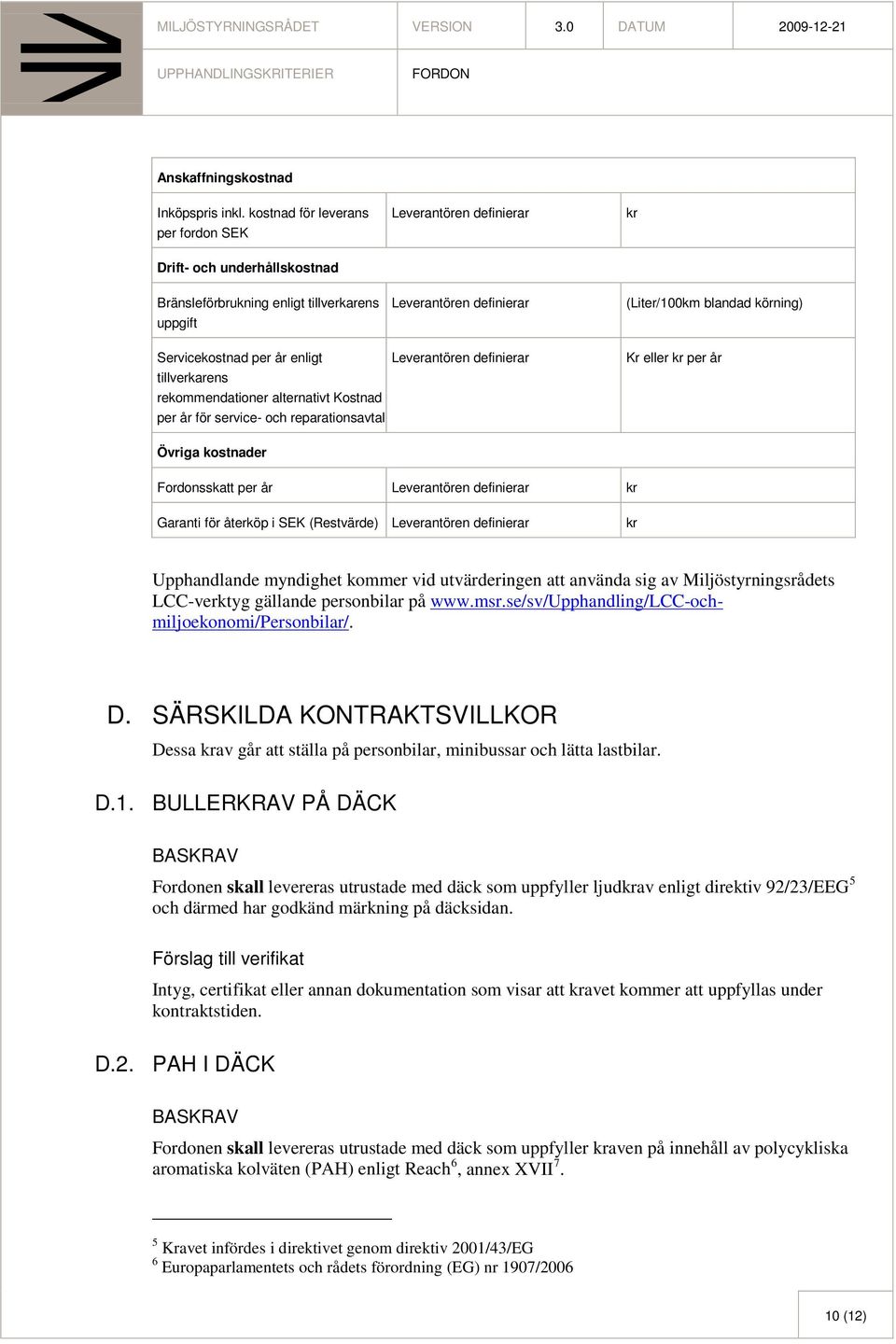 Servicekostnad per år enligt Leverantören definierar tillverkarens rekommendationer alternativt Kostnad per år för service- och reparationsavtal Kr eller kr per år Övriga kostnader Fordonsskatt per