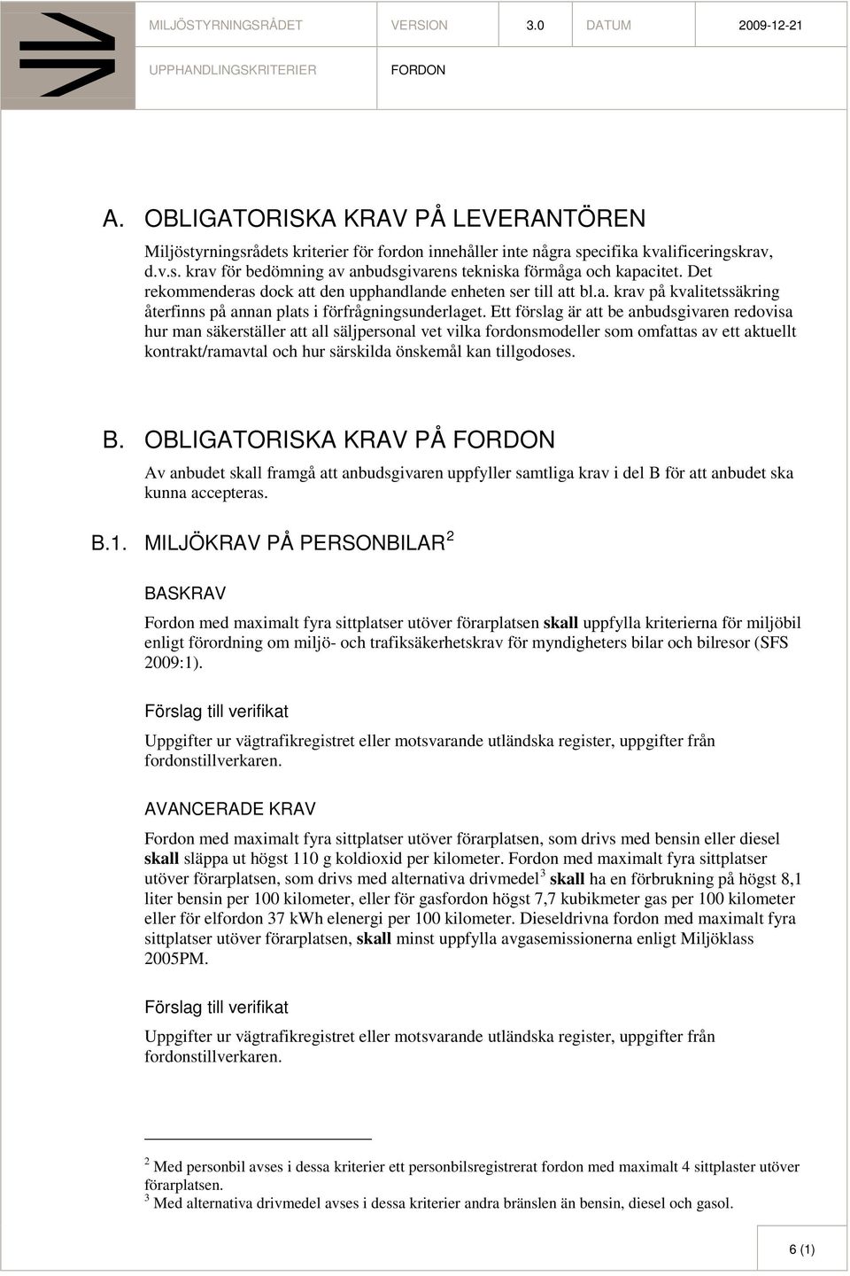 Ett förslag är att be anbudsgivaren redovisa hur man säkerställer att all säljpersonal vet vilka fordonsmodeller som omfattas av ett aktuellt kontrakt/ramavtal och hur särskilda önskemål kan