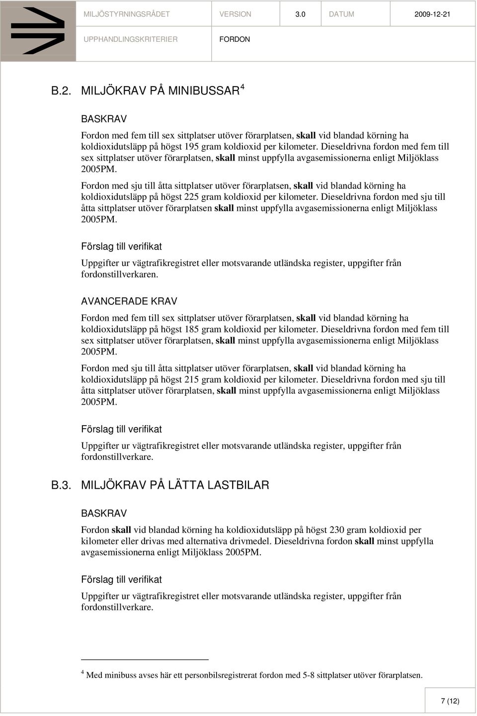 Fordon med sju till åtta sittplatser utöver förarplatsen, skall vid blandad körning ha koldioxidutsläpp på högst 225 gram koldioxid per kilometer.