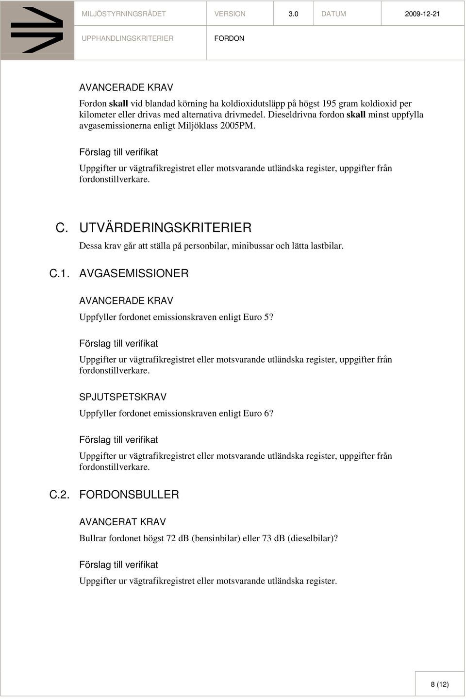 UTVÄRDERINGSKRITERIER Dessa krav går att ställa på personbilar, minibussar och lätta lastbilar. C.1.