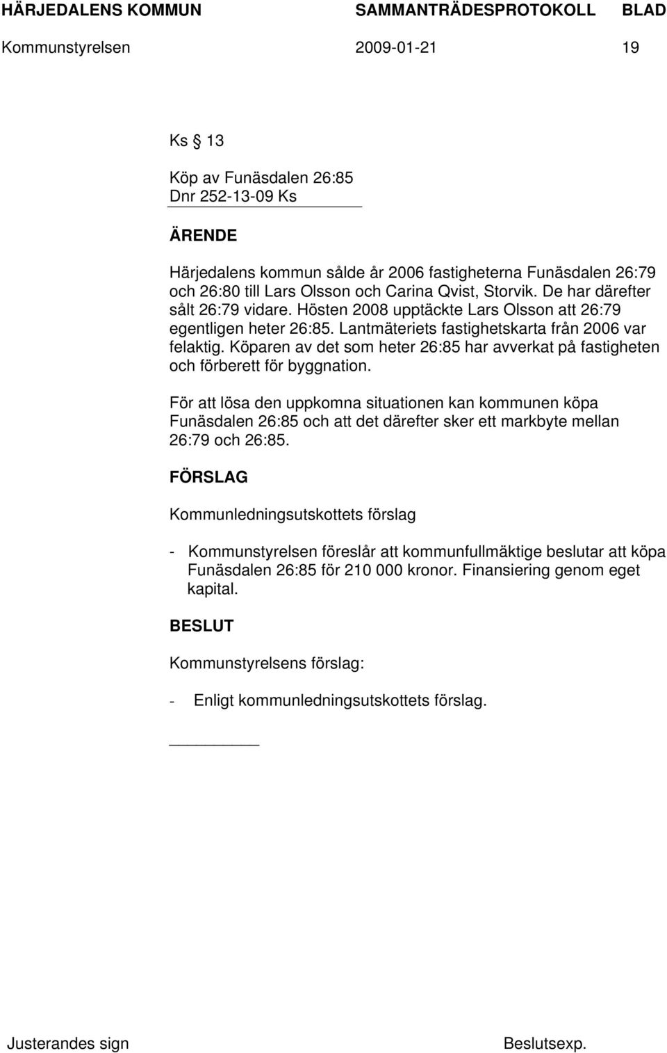 Köparen av det som heter 26:85 har avverkat på fastigheten och förberett för byggnation.