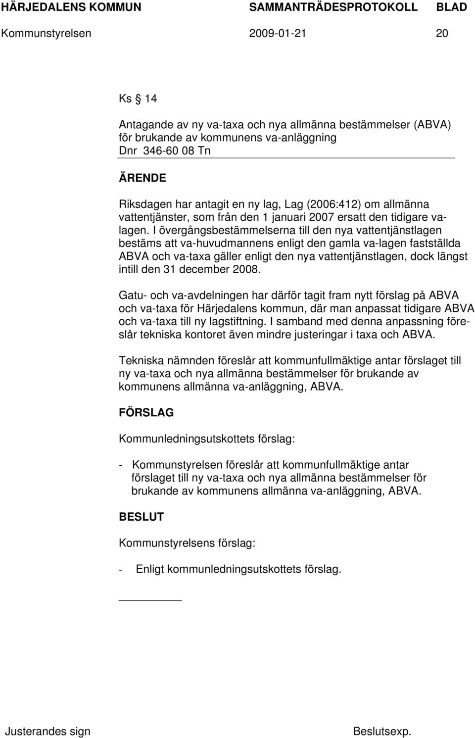 I övergångsbestämmelserna till den nya vattentjänstlagen bestäms att va-huvudmannens enligt den gamla va-lagen fastställda ABVA och va-taxa gäller enligt den nya vattentjänstlagen, dock längst intill