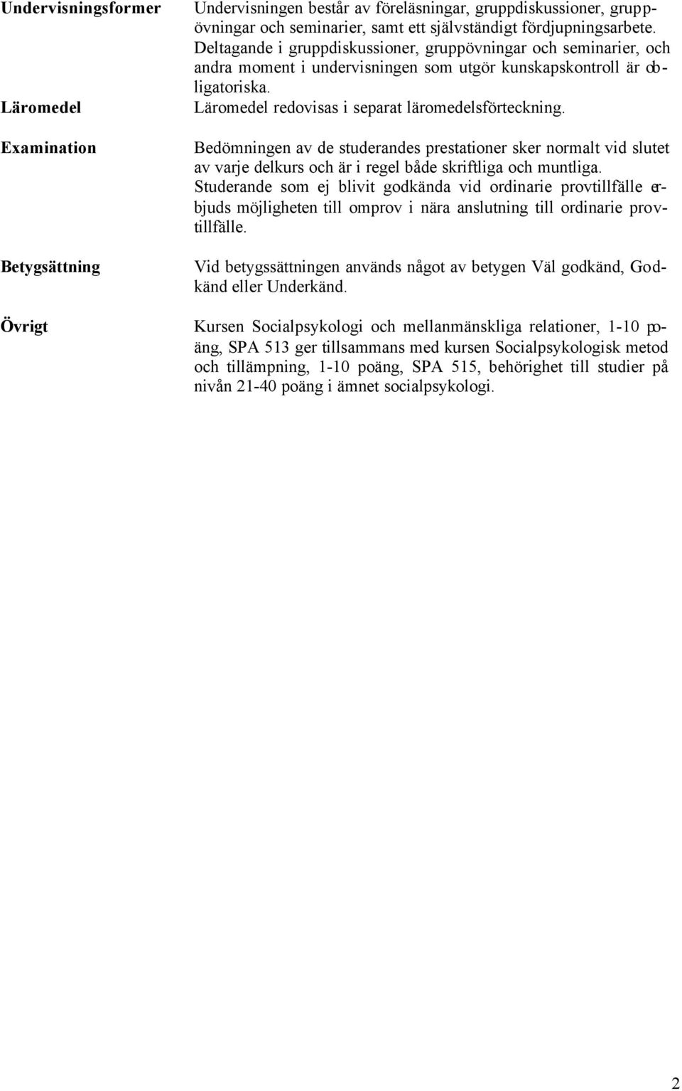 Bedömningen av de studerandes prestationer sker normalt vid slutet av varje delkurs och är i regel både skriftliga och muntliga.