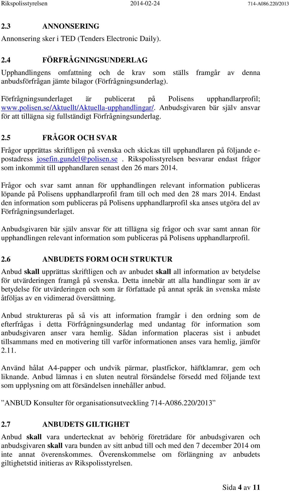 Förfrågningsunderlaget är publicerat på Polisens upphandlarprofil; www.polisen.se/aktuellt/aktuella-upphandlingar/.