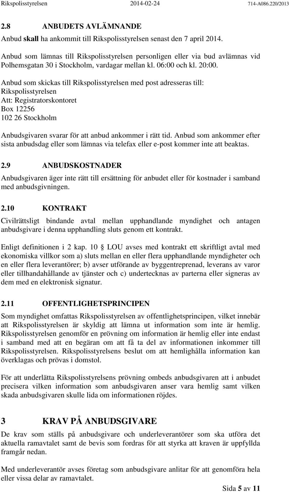 Anbud som skickas till Rikspolisstyrelsen med post adresseras till: Rikspolisstyrelsen Att: Registratorskontoret Box 12256 102 26 Stockholm Anbudsgivaren svarar för att anbud ankommer i rätt tid.