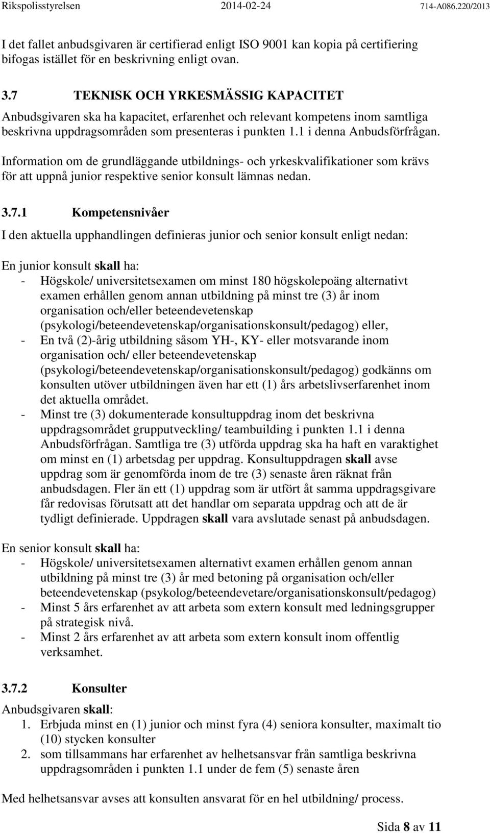 Information om de grundläggande utbildnings- och yrkeskvalifikationer som krävs för att uppnå junior respektive senior konsult lämnas nedan. 3.7.