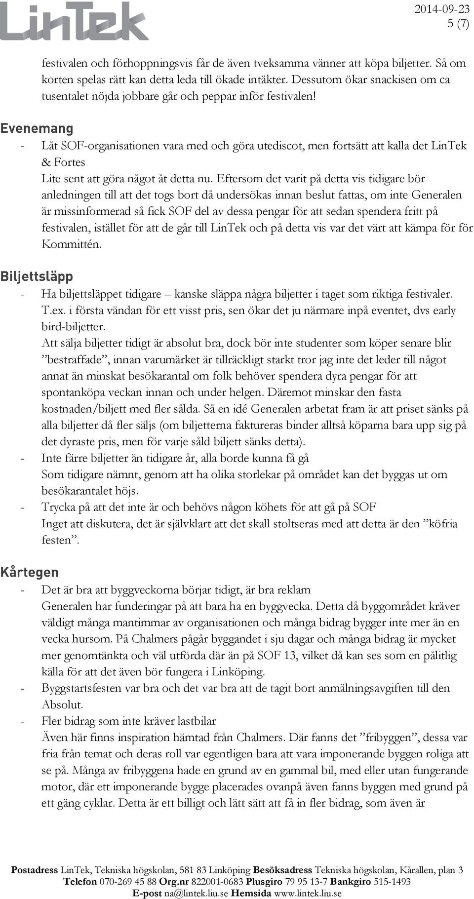 - Låt SOF-organisationen vara med och göra utediscot, men fortsätt att kalla det LinTek & Fortes Lite sent att göra något åt detta nu.