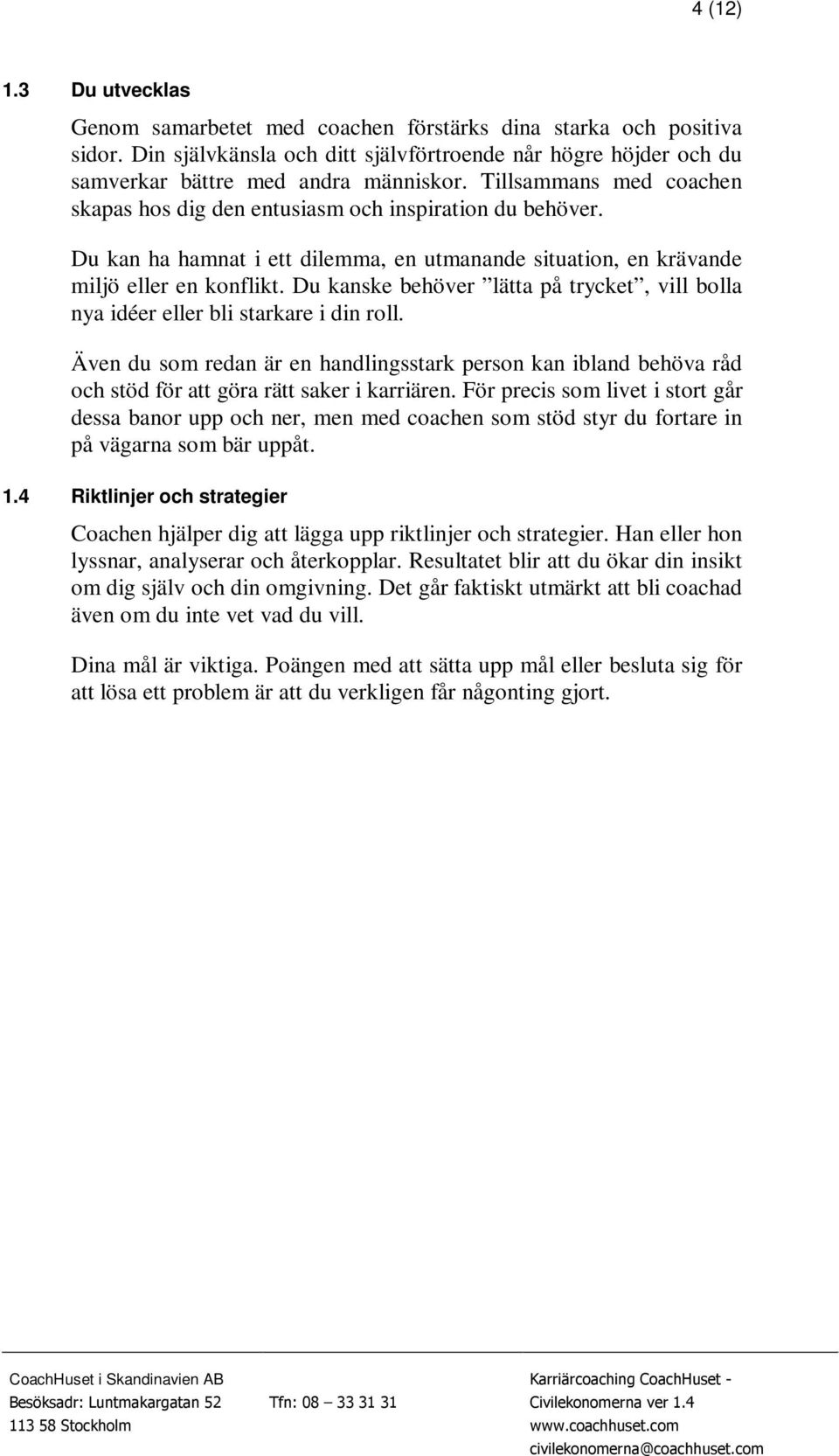 Du kanske behöver lätta på trycket, vill bolla nya idéer eller bli starkare i din roll.