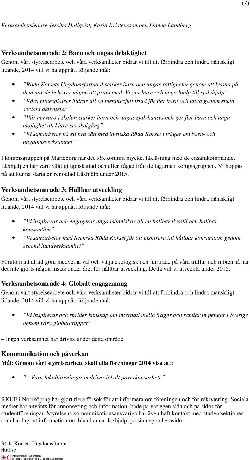 Vi ger barn och unga hjälp till självhjälp Våra mötesplatser bidrar till en meningsfull fritid för fler barn och unga genom enkla sociala aktiviteter Vår närvaro i skolan stärker barn och ungas