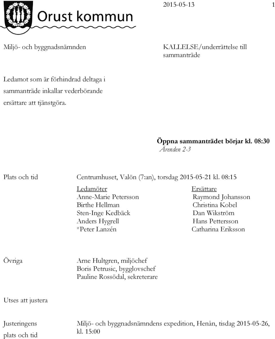 08:15 Ledamöter Ersättare Anne-Marie Petersson Raymond Johansson Birthe Hellman Christina Kobel Sten-Inge Kedbäck Dan Wikström Anders Hygrell Hans