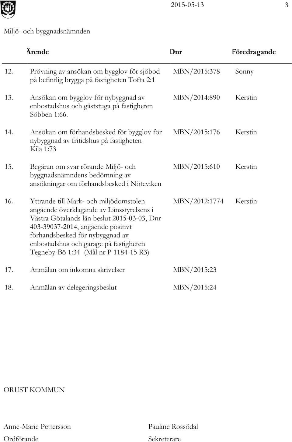 Begäran om svar rörande Miljö- och byggnadsnämndens bedömning av ansökningar om förhandsbesked i Nöteviken MBN/2015:378 MBN/2014:890 MBN/2015:176 MBN/2015:610 Sonny Kerstin Kerstin Kerstin 16.