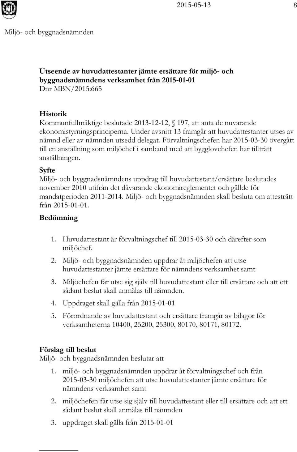 Förvaltningschefen har 2015-03-30 övergått till en anställning som miljöchef i samband med att bygglovchefen har tillträtt anställningen.