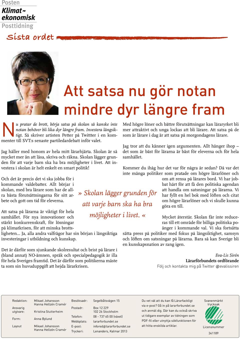 Skolan är så mycket mer än att läsa, skriva och räkna. Skolan lägger grunden för att varje barn ska ha bra möjligheter i livet. Att investera i skolan är helt enkelt en smart politik!