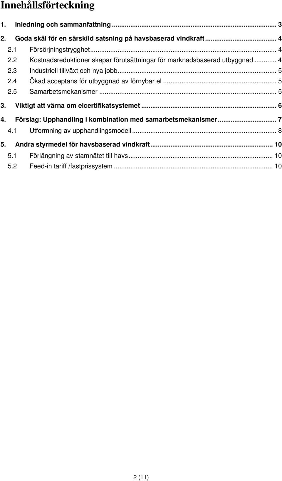 4 Ökad acceptans för utbyggnad av förnybar el... 5 2.5 Samarbetsmekanismer... 5 3. Viktigt att värna om elcertifikatsystemet... 6 4.