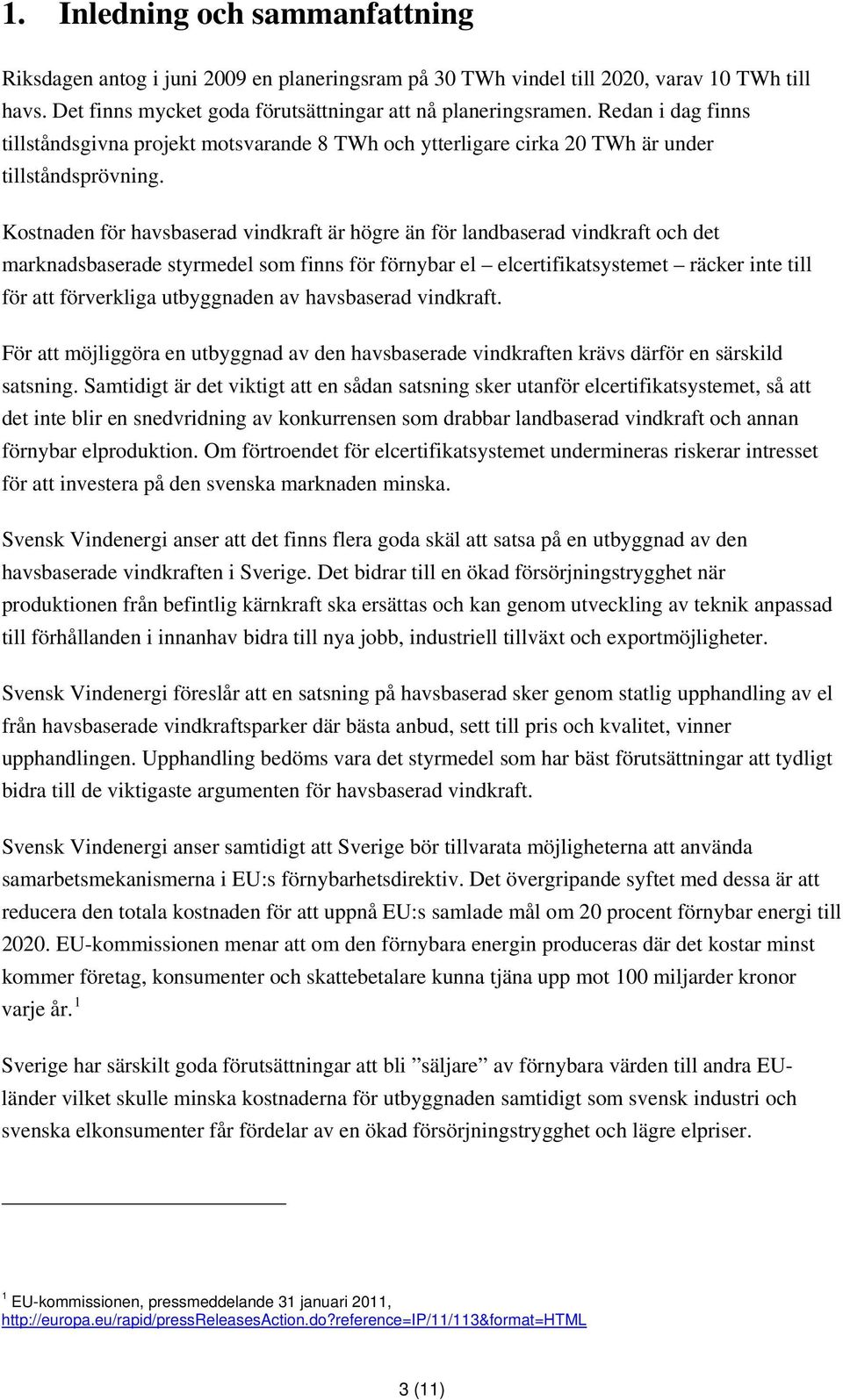 Kostnaden för havsbaserad vindkraft är högre än för landbaserad vindkraft och det marknadsbaserade styrmedel som finns för förnybar el elcertifikatsystemet räcker inte till för att förverkliga