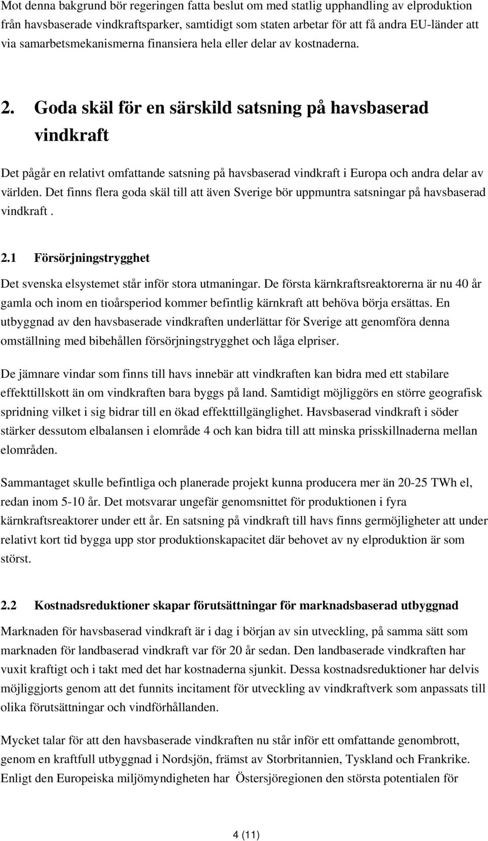 Goda skäl för en särskild satsning på havsbaserad vindkraft Det pågår en relativt omfattande satsning på havsbaserad vindkraft i Europa och andra delar av världen.