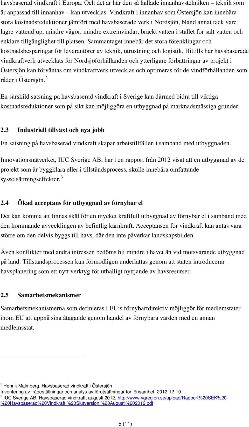 vatten i stället för salt vatten och enklare tillgänglighet till platsen. Sammantaget innebär det stora förenklingar och kostnadsbesparingar för leverantörer av teknik, utrustning och logistik.